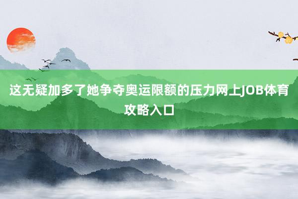 这无疑加多了她争夺奥运限额的压力网上JOB体育攻略入口