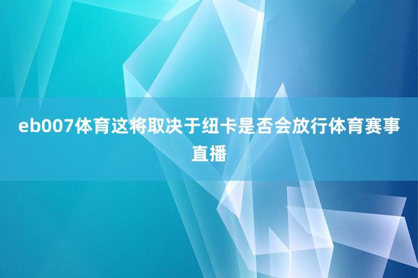 eb007体育这将取决于纽卡是否会放行体育赛事直播