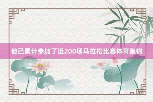 他已累计参加了近200场马拉松比赛体育集锦