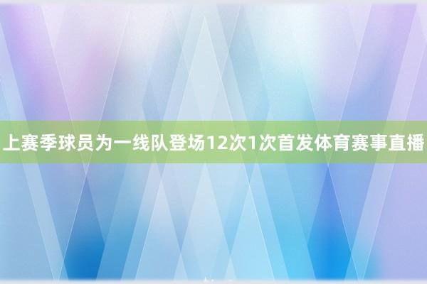 上赛季球员为一线队登场12次1次首发体育赛事直播