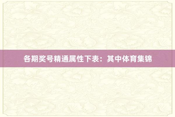 各期奖号精通属性下表：　　其中体育集锦