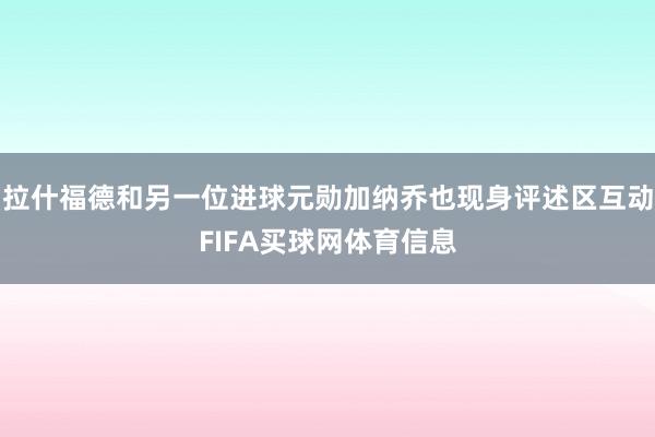 拉什福德和另一位进球元勋加纳乔也现身评述区互动FIFA买球网体育信息