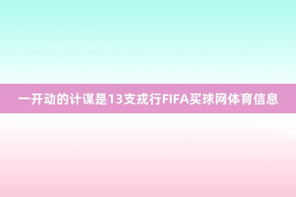 一开动的计谋是13支戎行FIFA买球网体育信息