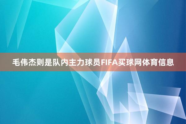 毛伟杰则是队内主力球员FIFA买球网体育信息