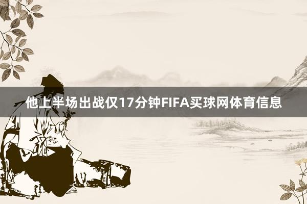 他上半场出战仅17分钟FIFA买球网体育信息