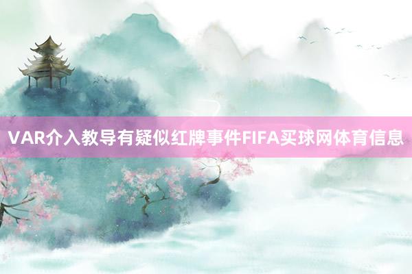 VAR介入教导有疑似红牌事件FIFA买球网体育信息