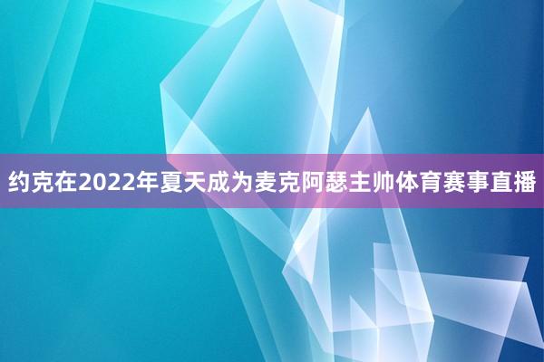 约克在2022年夏天成为麦克阿瑟主帅体育赛事直播