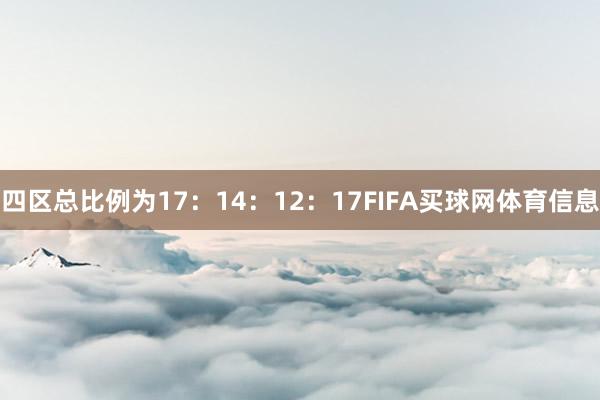 四区总比例为17：14：12：17FIFA买球网体育信息