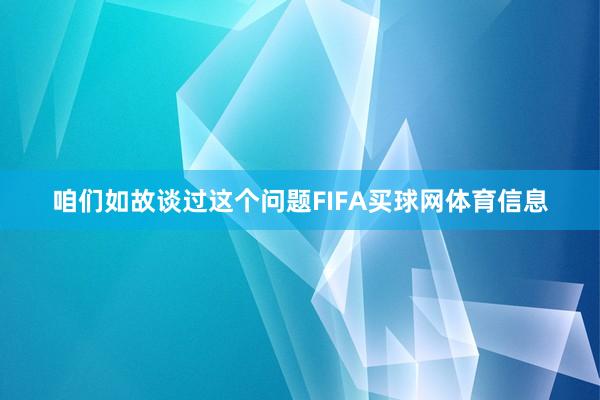 咱们如故谈过这个问题FIFA买球网体育信息